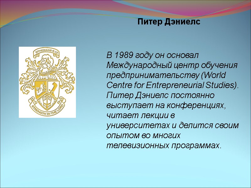 Питер Дэниелс В 1989 году он основал Международный центр обучения предпринимательству (World Centre for